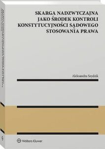 Okładka: Skarga nadzwyczajna jako środek kontroli konstytucyjności sądowego stosowania prawa