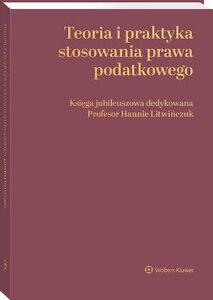 Okładka: Teoria i praktyka stosowania prawa podatkowego. Księga jubileuszowa dedykowana Profesor Hannie Litwińczuk