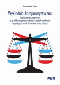 Okładka: Wykładnia komparatystyczna. Ujęcie teoretycznoprawne na przykładzie przepisów Kodeksu spółek handlowych regulujących zasadę biznesowej oceny sytuacji