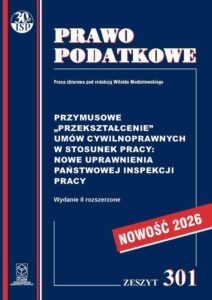 Okładka: Przymusowe „przekształcenie” umów cywilnoprawnych w stosunek pracy: nowe uprawnienia Państwowej Inspekcji Pracy Zeszyt 301