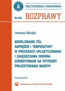 Okładka: Modelowanie pól naprężeń i temperatury w procesach uplastyczniania i zagęszczania drewna zorientowane na potrzeby projektowania maszyn