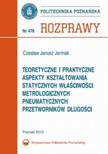 Okładka: Teoretyczne i praktyczne aspekty kształtowania statycznych właściwości metrologicznych pneumatycznych przetworników długości