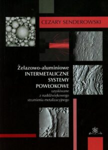 Okładka: Żelazowo-aluminiowe intermetaliczne systemy powłokowe uzyskiwane z nadźwiękowego strumienia metalizacyjnego