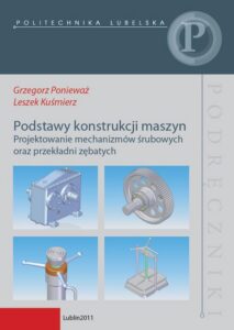 Okładka: Podstawy konstrukcji maszyn. Projektowanie mechanizmów śrubowych oraz przekładni zębatych