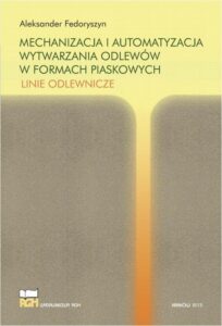 Okładka: Mechanizacja i automatyzacja wytwarzania odlewów w formach piaskowych. Linie odlewnicze