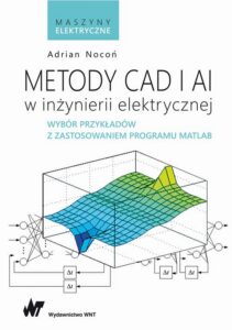 Okładka: Metody CAD i AI w inżynierii elektrycznej. Wybór przykładów z zastosowaniem programu MATLAB