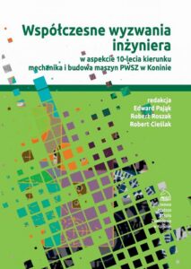 Okładka: Współczesne wyzwania inżyniera w aspekcie 10-lecia kierunku mechanika i budowa maszyn PWSZ w Koninie
