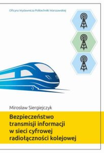 Okładka: Bezpieczeństwo transmisji informacji w sieci cyfrowej radiołączności kolejowej