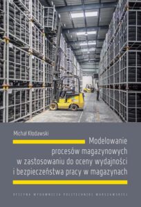 Okładka: Modelowanie procesów magazynowych w zastosowaniu do oceny wydajności i bezpieczeństwa pracy w magazynach