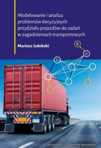 Okładka: Modelowanie i analiza problemów decyzyjnych przydziału pojazdów do zadań w zagadnieniach transportowych