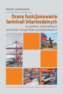 Okładka: Ocena funkcjonowania terminali intermodalnych w aspekcie realizowanych procesów transportowo-przeładunkowych