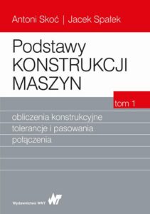 Okładka: Podstawy konstrukcji maszyn Tom 1. Obliczenia konstrukcyjne, tolerancje i pasowania połączenia