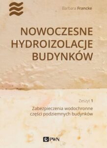 Okładka: Nowoczesne hydroizolacje budynków. Część 1. Zabezpieczenia wodochronne części podziemnych budynków