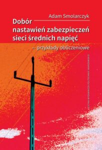 Okładka: Dobór nastawień zabezpieczeń sieci średnich napięć – przykłady obliczeniowe