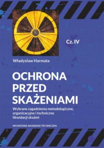 Okładka: Ochrona przed skażeniami. Część IV. Wybrane zagadnienia metodologiczne, organizacyjne i techniczne likwidacji skażeń