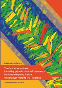 Okładka: Trwałość zmęczeniowa i przebieg pękania połączeń spawanych stali austenitycznej 1.4539 wykonanych metodą TIG i laserowo