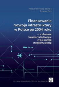 Okładka: Finansowanie rozwoju infrastruktury w Polsce po 2004 roku ― w obszarze transportu lądowego, rynku energii i telekomunikacji