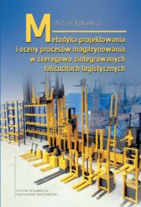 Okładka: Metodyka projektowania i oceny procesów magazynowania w szeregowo zintegrowanych łańcuchach logistycznych