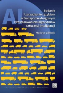 Okładka: Badanie i zarządzanie ryzykiem w transporcie drogowym z zastosowaniem algorytmów sztucznej inteligencji