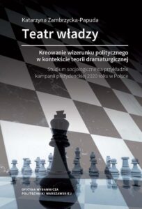 Okładka: Teatr władzy – kreowanie wizerunku politycznego w kontekście teorii dramaturgicznej. Studium socjologiczne na przykładzie kampanii prezydenckiej 2020 roku w Polsce