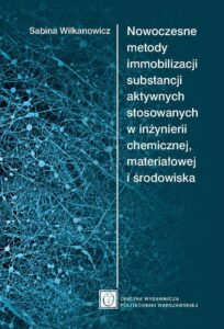 Okładka: Nowoczesne metody immobilizacji substancji aktywnych stosowanych w inżynierii chemicznej, materiałowej i środowiska