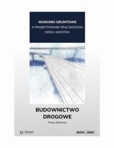 Okładka: Warunki gruntowe a projektowanie oraz budowa dróg i mostów. Budownictwo drogowe.