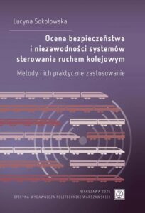 Okładka: Ocena bezpieczeństwa i niezawodności systemów sterowania ruchem kolejowym. Metody i ich praktyczne zastosowanie