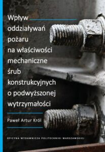 Okładka: Wpływ oddziaływań pożaru na właściwości mechaniczne śrub konstrukcyjnych o podwyższonej wytrzymałości
