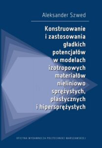 Okładka: Konstruowanie i zastosowania gładkich potencjałów w modelach izotropowych materiałów nieliniowo sprężystych, plastycznych i hipersprężystych