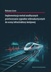 Okładka: Implementacja metod analitycznych przetwarzania sygnałów wibroakustycznych do oceny infrastruktury kolejowej