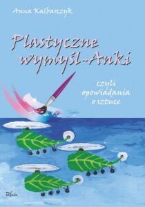 Okładka: Plastyczne wymyśl-Anki. czyli opowiadania o sztuce