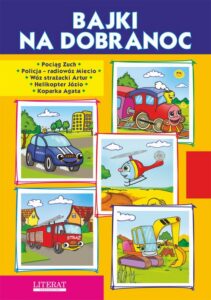 Okładka: Bajki na dobranoc. Pociąg Zuch. Policja – radiowóz Miecio. Wóz strażacki Artur. Helikopter Józio. Koparka Agata