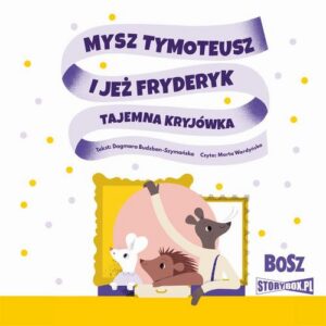 Okładka: Mysz Tymoteusz i jeż Fryderyk. Tajemna kryjówka