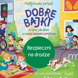 Okładka: Bezpieczni na drodze. Dobre bajki o tym, jak dbać o swoje bezpieczeństwo