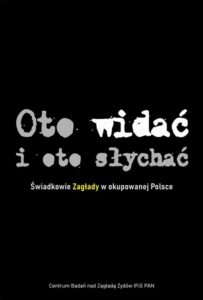 Okładka: Oto widać i oto słychać. Świadkowie Zagłady w okupowanej Polsce
