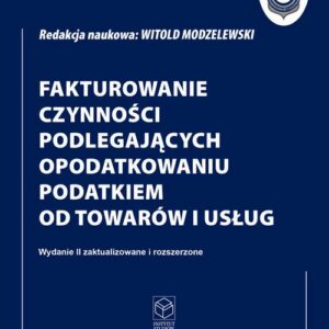 Fakturowanie czynności podlegających opodatkowaniu podatkiem od towarów i usług wyd. II zaktualizowane i rozszerzone