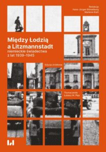 Okładka: Między Łodzią a Litzmannstadt: niemieckie świadectwa z lat 1939-1945. Edycja źródłowa