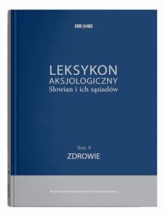 Okładka: Leksykon aksjologiczny Słowian i ich sąsiadów t. 8: Zdrowie, red. nacz. † Jerzy Bartmiński