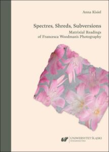 Okładka: Spectres, Shreds, Subversions. Matrixial Readings of Francesca Woodman’s Photography