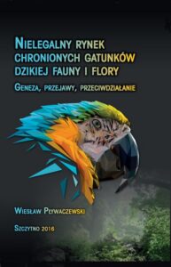 Okładka: Nielegalny rynek chronionych gatunków dzikiej fauny i flory. Geneza, przejawy, przeciwdziałanie