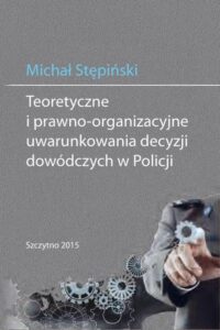 Okładka: Teoretyczne i prawno-organizacyjne uwarunkowania decyzji dowódczych w Policji