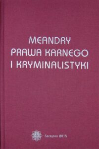 Okładka: Meandry prawa karnego i kryminalistyki. Księga jubileuszowa prof. zw. dra hab. Stanisława Pikulskiego