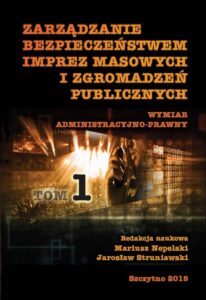Okładka: Zarządzanie bezpieczeństwem imprez masowych i zgromadzeń publicznych. Wymiar administracyjno-prawny. Część I