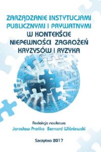 Okładka: Zarządzanie instytucjami publicznymi i prywatnymi w kontekście niepewności, zagrożeń, kryzysów i ryzyka
