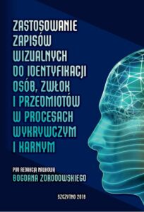 Okładka: Zastosowanie zapisów wizualnych identyfikacji zwłok i przedmiotów w procesach wykrywczym i karnym