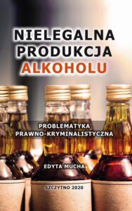 Okładka: Nielegalna produkcja alkoholu. Problematyka prawno-kryminalistyczna