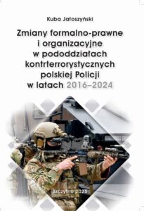 Okładka: Zmiany formalno-prawne i organizacyjne w pododdziałach kontrterrorystycznych polskiej Policji w latach 2016–2024