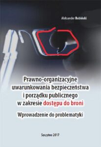 Okładka: Prawno-organizacyjne uwarunkowania bezpieczeństwa i porządku publicznego w zakresie dostępu do broni. Wprowadzenie do problematyki