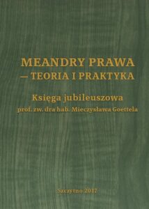 Okładka: Meandry prawa - teoria i praktyka. Księga jubileuszowa prof. zw. dra hab. Mieczysława Goettela