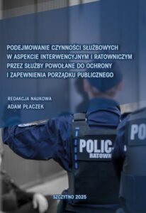 Okładka: Podejmowanie czynności służbowych w aspekcie interwencyjnym i ratowniczym przez służby powołane do ochrony i zapewnienia porządku publicznego